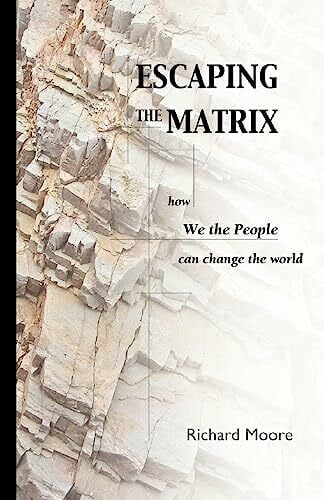 Moore, R. K. Escaping the Matrix: How we the people can change the world