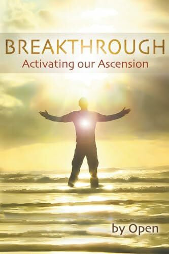 Open BREAKTHROUGH: Activating our Ascension (The 5d Ascension)
