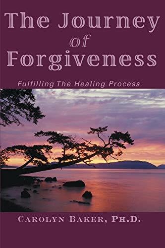 Baker, Carolyn The Journey of Forgiveness: Fulfilling The Healing Process