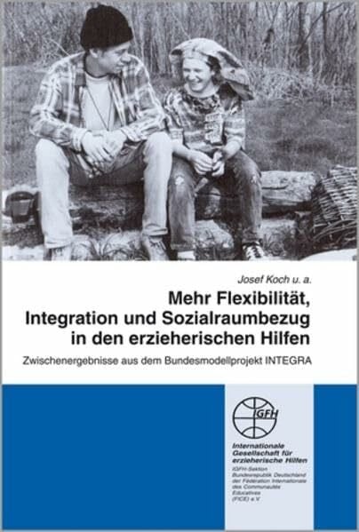 Koch, Josef Mehr Flexibilität, Integration und Sozialraumbezug in den erzieherischen Hilfen: Zwischenergebnisse aus dem Bundesmodellprojekt INTEGRA (Reihe Praxis und Forschung / Blaue Schriftenreihe)