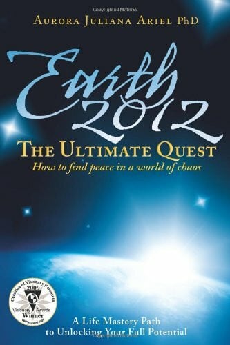 Ariel PhD, Aurora Juliana Earth 2012: The Ultimate Quest: How To Find Peace in a World of Chaos