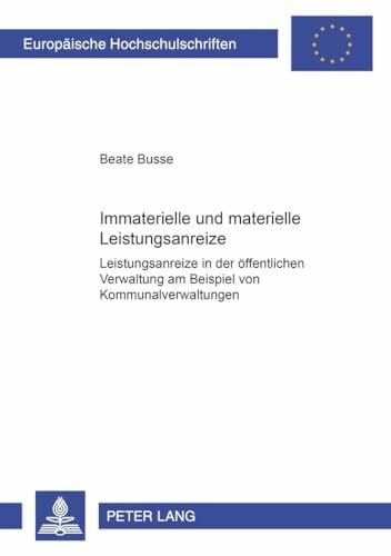 Busse, Beate Immaterielle und materielle Leistungsanreize: Leistungsanreize in der Ã¶ffentlichen Verwaltung am Beispiel von Kommunalverwaltungen (EuropÃ¤ische ... Universitaires EuropÃ©ennes, Band 2924)