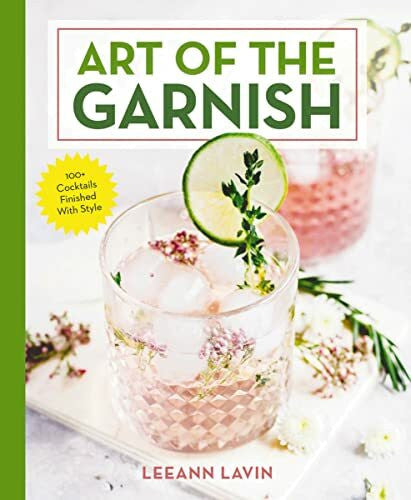 Lavin, Leeann The Art of the Garnish: Over 100 Cocktails Finished With Style