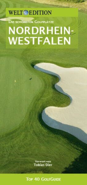 Dier, Tobias WELT EDITION Top 40 GolfGuide Nordrhein-Westfalen: Die schönsten Golfplätze an Rhein und Ruhr