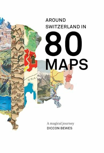 Bewes, Diccon Around Switzerland In 80 Maps: A Magical Journey