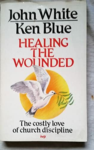 Blue, Ken Healing the Wounded: Costly Love of Church Discipline