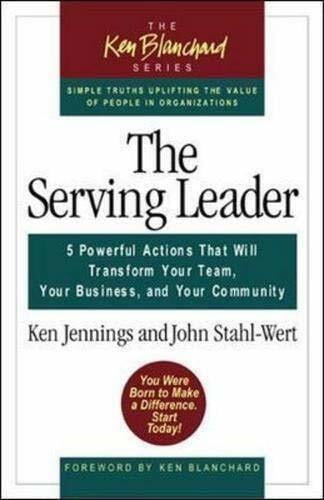 Blanchard, Kenneth H. The Serving Leader: 5 Powerful Actions That Will Transform Your Team, Your Business, and Your Community (The Ken Blanchard Series)