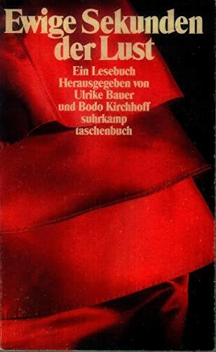 Bauer, Ulrike Ewige Sekunden der Lust: Ein Lesebuch. Herausgegeben und mit einem Vorwort versehen von Ulrike Bauer und Bodo Kirchhoff (suhrkamp taschenbuch)