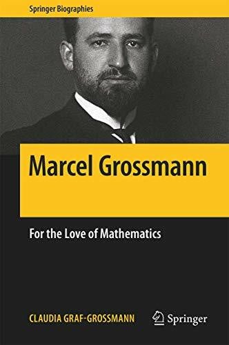 Brewer, William D. Marcel Grossmann: For the Love of Mathematics (Springer Biographies)