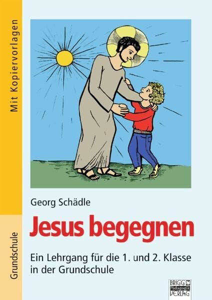 Schädle, Georg Brigg: Religion/Ethik - Grundschule: Jesus begegnen: Ein Lehrgang für die 1. und 2. Klasse in der Grundschule. Buch mit Kopiervorlagen