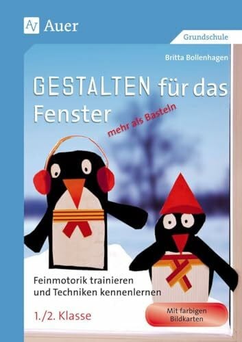 Bollenhagen, Britta Gestalten fÃ¼r das Fenster - mehr als Basteln 1/2: Feinmotorik trainieren und Techniken kennenlernen in der 1. und 2. Klasse: Feinmotorik trainieren ... und 2. Klasse) (Gestalten - mehr als basteln)