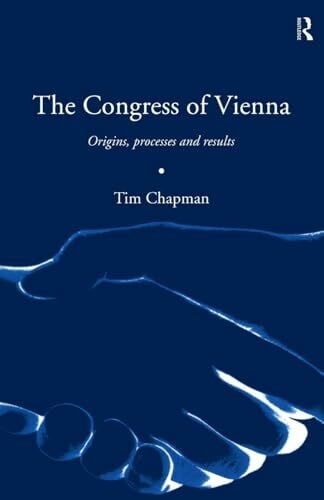Chapman, Tim The Congress of Vienna 1814-1815: Origins, processes and results