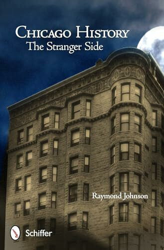 Johnson, Raymond Chicago History: The Stranger Side: Fact, Fiction, Folklore, and 'Fantoms' of the Windy City