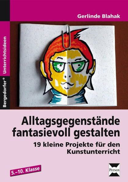 Blahak, Gerlinde AlltagsgegenstÃ¤nde fantasievoll gestalten: 19 kleine Projekte fÃ¼r den Kunstunterricht (5. bis 10. Klasse)