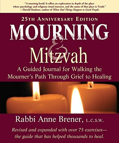 Brener MAJCS  MA  LCSW, Rabbi Anne Mourning and Mitzvah: A Guided Journal for Walking the Mournerâs Path Through Grief to Healing