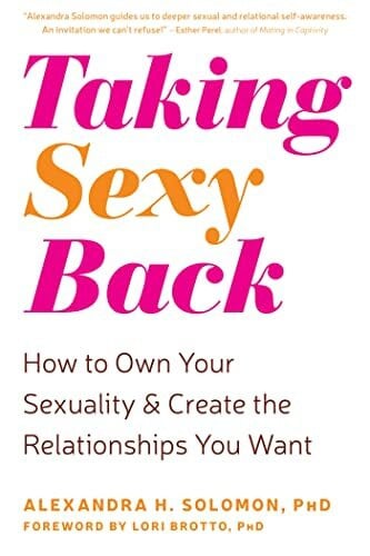 Solomon PhD, Alexandra H. Taking Sexy Back: How to Own Your Sexuality and Create the Relationships You Want