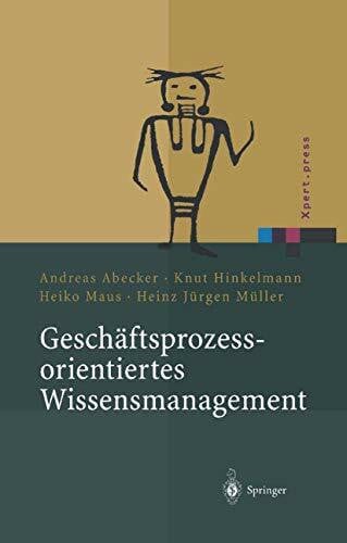 Müller, Heinz J. Geschäftsprozessorientiertes Wissensmanagement: Effektive Wissensnutzung bei der Planung und Umsetzung von Geschäftsprozessen (Xpert.press)