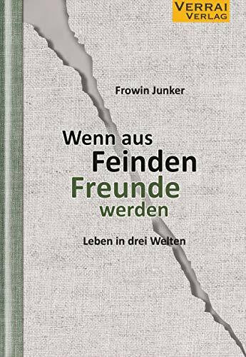 Junker, Frowin Wenn aus Feinden Freunde werden: Leben in drei Welten von Frowin Junker