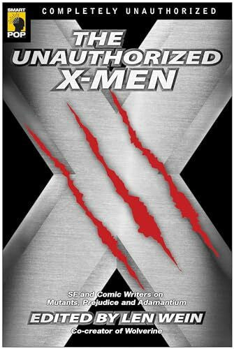 Wilson, Leah Unauthorized X-Men: SF And Comic Writers on Mutants, Prejudice, And Adamantium (Smart Pop Series)