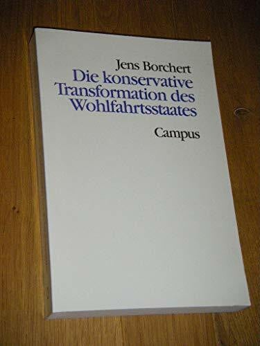 Borchert, Jens Die konservative Transformation des Wohlfahrtsstaates: GroÃbritannien, Kanada, die USA und Deutschland im Vergleich (Theorie und Gesellschaft)