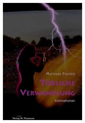 Fischer, Matthias Tödliche Verwandlung: Kriminalroman