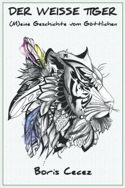 Cecez, Boris Der weisse Tiger: (M)eine Geschichte vom GÃ¶ttlichen