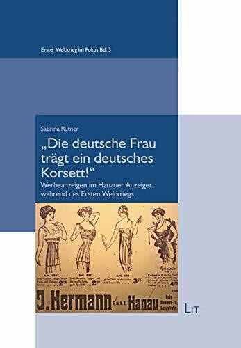 Sabrina Rutner 'Die deutsche Frau trägt ein deutsches Korsett!': Werbeanzeigen im Hanauer Anzeiger während des Ersten Weltkriegs