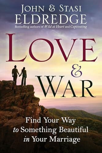 Eldredge, Stasi Love and War: Find Your Way to Something Beautiful in Your Marriage