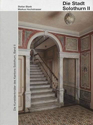 Hochstrasser, Markus Die Kunstdenkmäler des Kantons Solothurn, Band II: Stadt Solothurn II (Kunstdenkmäler der Schweiz)