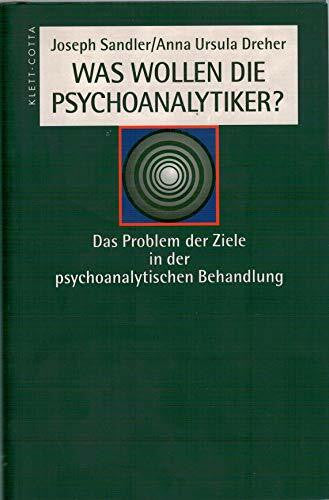 Dreher, Anna U. Was wollen die Psychoanalytiker?: Das Problem der Ziele in der psychoanalytischen Behandlung: Das Problem der Ziele in der psychoanalytischen Behandlung. Vorw. v. Arnold M. Cooper