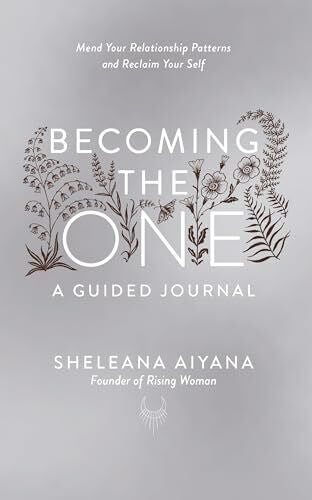 Aiyana, Sheleana Becoming the One: A Guided Journal: Mend Your Relationship Patterns and Reclaim Your Self