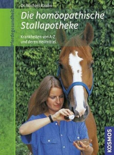 Rakow, Michael Die homÃ¶opathische Stallapotheke: Krankheiten von A-Z und deren Heilmittel