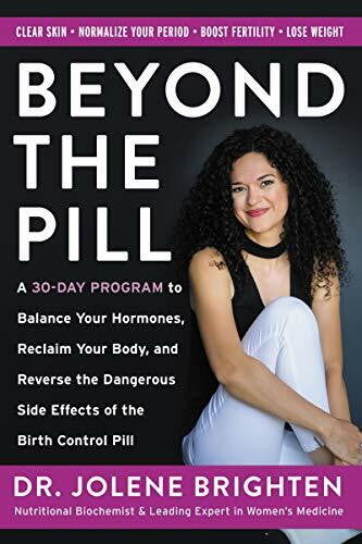 Brighten, Jolene Beyond the Pill: A Revolutionary Program for Hormone Balance, Reversing the Side Effects of Contraception, and Reclaiming Your Health