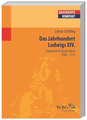 Weinfurter, Brigitte Maria Das Jahrhundert Ludwigs XIV.: Frankreich im Grand SiÃ¨cle 1598-1715 (Geschichte kompakt)