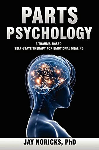 Noricks, Jay Parts Psychology: A Trauma-Based, Self-State Therapy for Emotional Healing