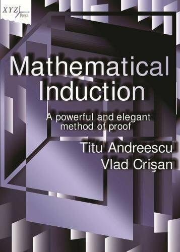 Crisan, Vlad Mathematical Induction: A Powerful and Elegant Method of Proof (Xyz, Band 25)