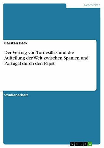 Beck, Carsten Der Vertrag von Tordesillas und die Aufteilung der Welt zwischen Spanien und Portugal durch den Papst