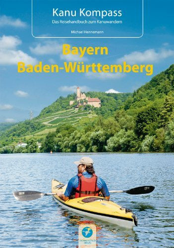 Michael Hennemann Kanu Kompass Bayern, Baden-Württemberg: Das Reisehandbuch zum Kanuwandern: Die 22 schönsten Kanutouren in Süddeutschland