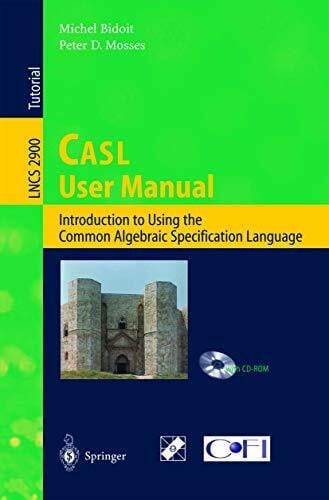Mosses, Peter D. CASL User Manual: Introduction to Using the Common Algebraic Specification Language (Lecture Notes in Computer Science, 2900, Band 2900)