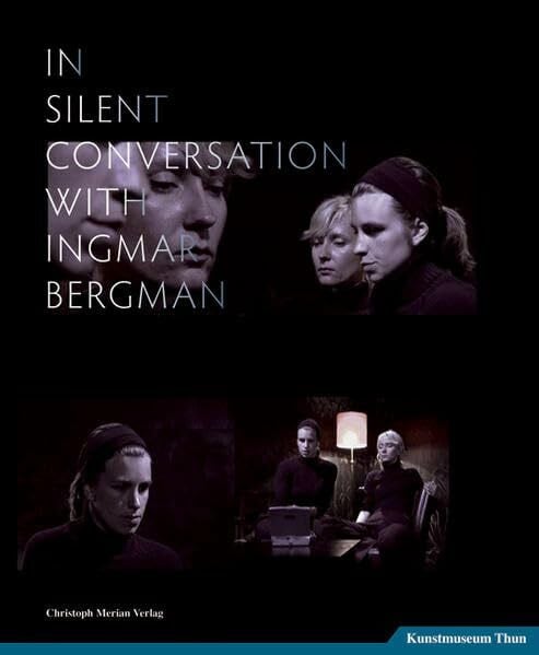 Thun, Kunstmuseum In silent conversation with Ingmar Bergman: Katalog zur Ausstellung im Kunstmuseum Thun, 2008. Dtsch.-Engl.