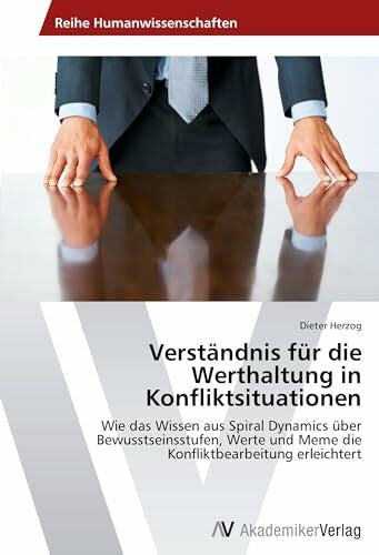 Herzog, Dieter Verständnis für die Werthaltung in Konfliktsituationen: Wie das Wissen aus Spiral Dynamics über Bewusstseinsstufen, Werte und Meme die Konfliktbearbeitung erleichtert