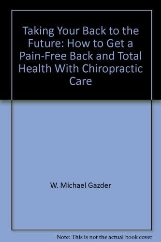Taking your back to the future: How to get a pain-free back and total health with chiropractic care