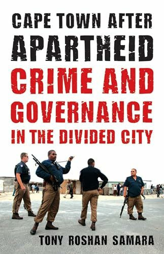 Samara, Tony Roshan Cape Town after Apartheid: Crime and Governance in the Divided City