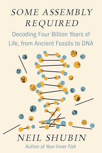 Shubin, Neil Some Assembly Required: Decoding Four Billion Years of Life, from Ancient Fossils to DNA