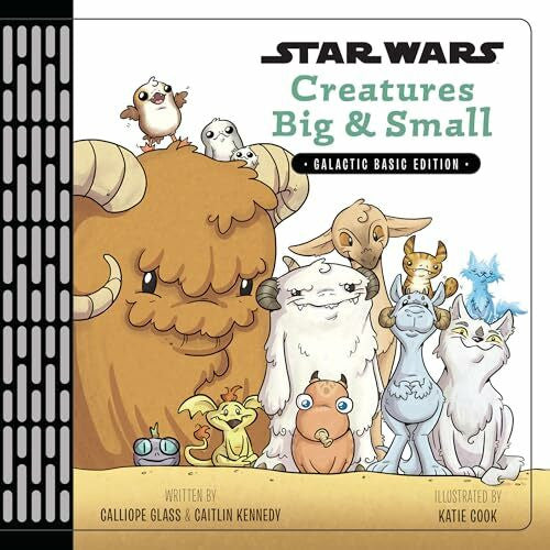 Cook, Katie Star Wars Creatures Big & Small: Galactic Basic Edition