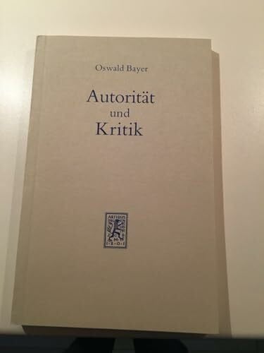 Bayer, Oswald AutoritÃ¤t und Kritik: Zur Hermeneutik und Wissenschaftstheorie
