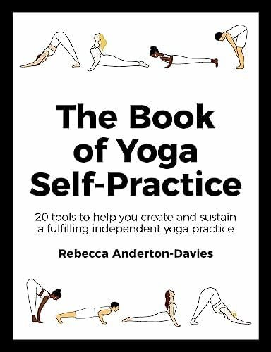 Anderton-Davies, Rebecca The Book of Yoga Self-Practice: 20 tools to help you create and sustain a fulfilling independent yoga practice