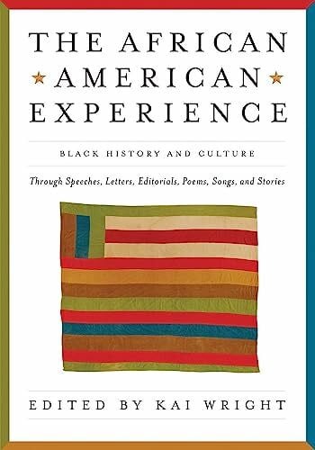 Wright, Kai The African American Experience: Black History and Culture Through Speeches, Letters, Editorials, Poems, Songs, and Stories
