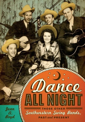Boyd, Jean Ann Dance All Night: Those Other Southwestern Swing Bands, Past and Present (Grover E. Murray Studies in the American Southwest)