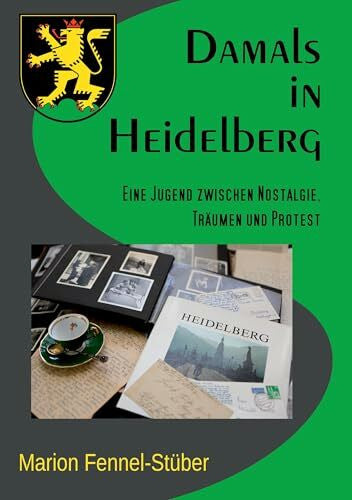 Fennel-Stüber, Marion Damals in Heidelberg: Eine Jugend zwischen Nostalgie, Träumen und Protest